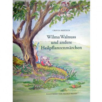 Wilma Walnuss und andere Heilpflanzenmärchen, Ursula Bertsch